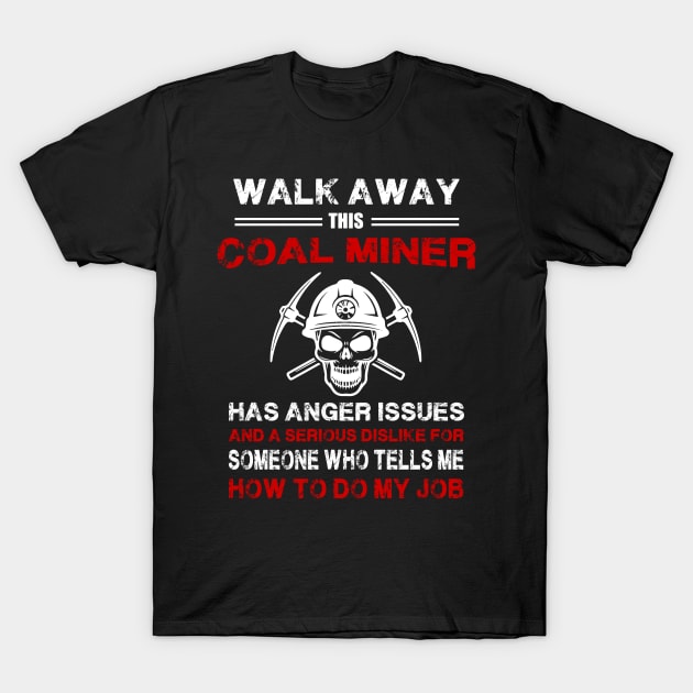 Walk Away This Coal Miner Has Anger Issues T-Shirt by White Martian